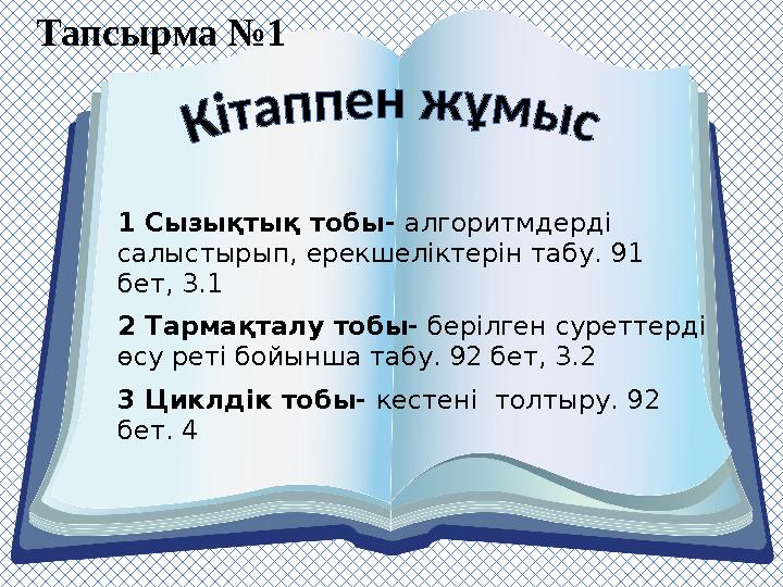 1 Сызықтық тобы- алгоритмдерді салыстырып, ерекшеліктерін табу. 91 бет, 3.1 2 Тармақталу тобы- берілген суреттерді өсу реті