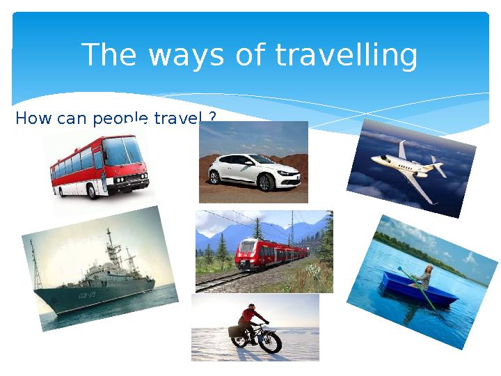 How can people travel ? The ways of travelling