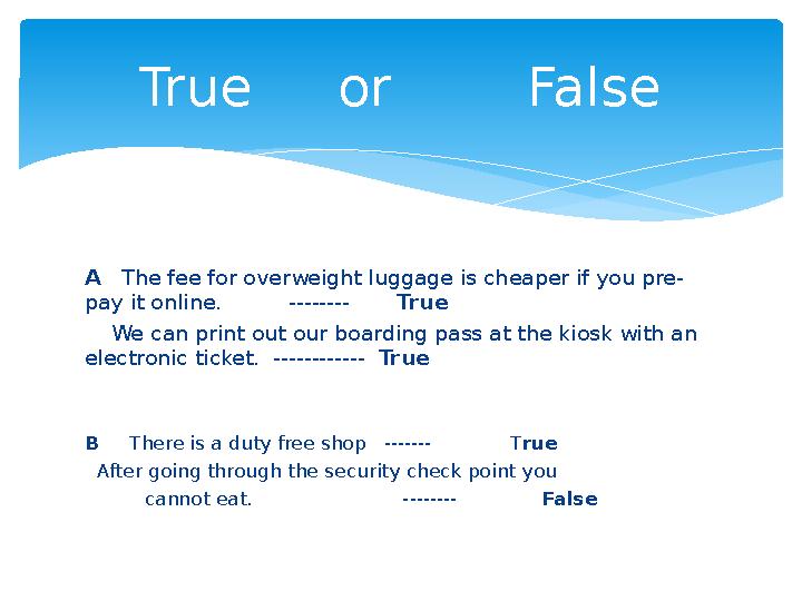 A The fee for overweight luggage is cheaper if you pre- pay it online. -------- True We can print out o