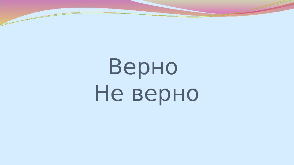 Верно Не верно