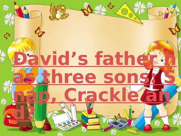 David’s father h as three sons: S nap, Crackle an d?