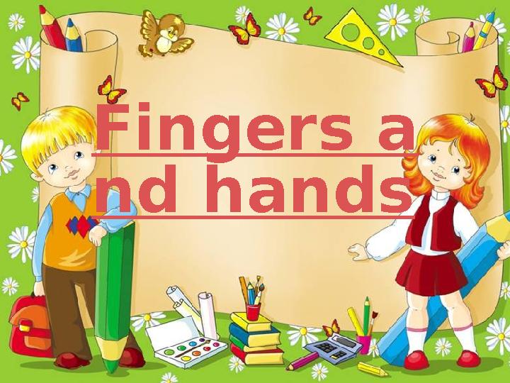 Fingers a nd hands