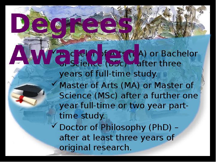  Bachelor of Arts (BA) or Bachelor of Science (BSc) – after three years of full-time study. Master of Arts (MA) or Master o Bachelor of Arts (BA) or Bachelor of Science (BSc) – after three years of full-time study. Master of Arts (MA) or Master o