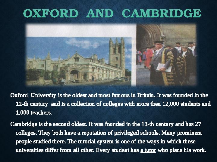 OXFORD AND CAMBRIDGE Oxford University is the oldest and most famous in Britain. It was founded in the 12-th century and is OXFORD AND CAMBRIDGE Oxford University is the oldest and most famous in Britain. It was founded in the 12-th century and is