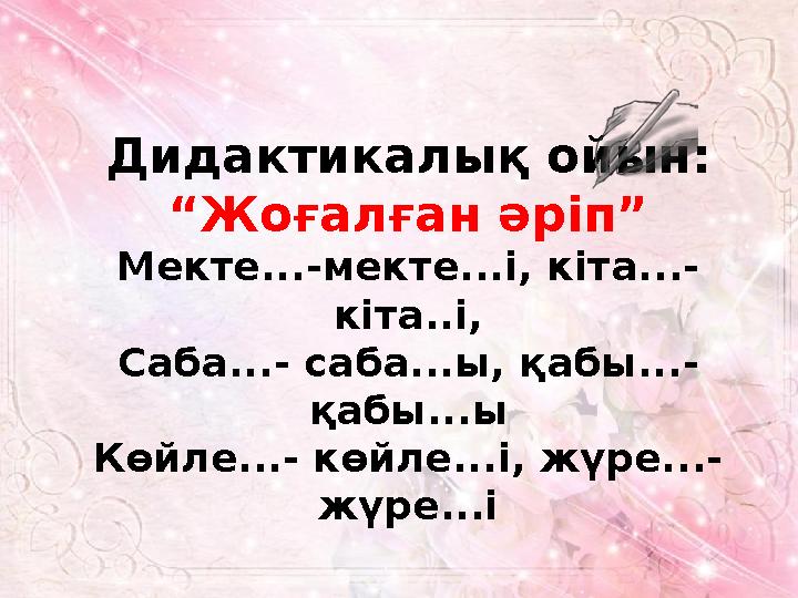 Дидактикалық ойын: “Жоғалған әріп” Мекте...-мекте...і, кіта...- кіта..і, Саба...- саба...ы, қабы...- қабы...ы Көйле...- көйле