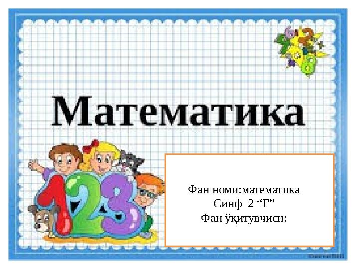 Фан номи : математика Синф 2 “Г” Фан ў қитувчиси: