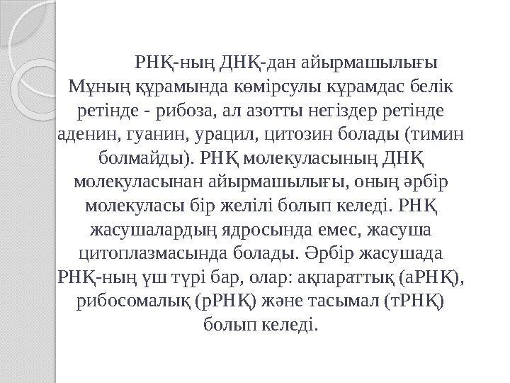 РНҚ-ның ДНҚ-дан айырмашылығы Мұның құрамында көмірсулы кұрамдас белік ретінде - рибоза, ал азотты негіздер ретінде аденин, гу