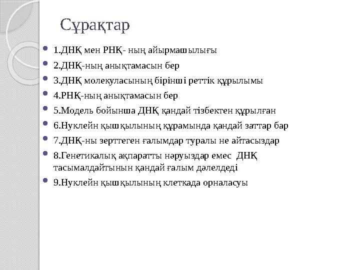 Сұрақтар  1.ДНҚ мен РНҚ- ның айырмашылығы  2.ДНҚ-ның анықтамасын бер  3.ДНҚ молекуласының бірінші реттік құрылымы  4.РНҚ-ның
