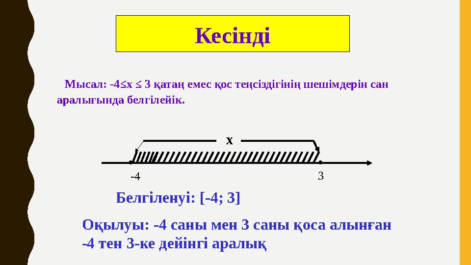 Мысал: -4 ≤ х ≤ 3 қатаң емес қос теңсіздігінің шешімдерін сан аралығында белгілейік. Кесінді х . . -4 3 Белгіленуі: [-
