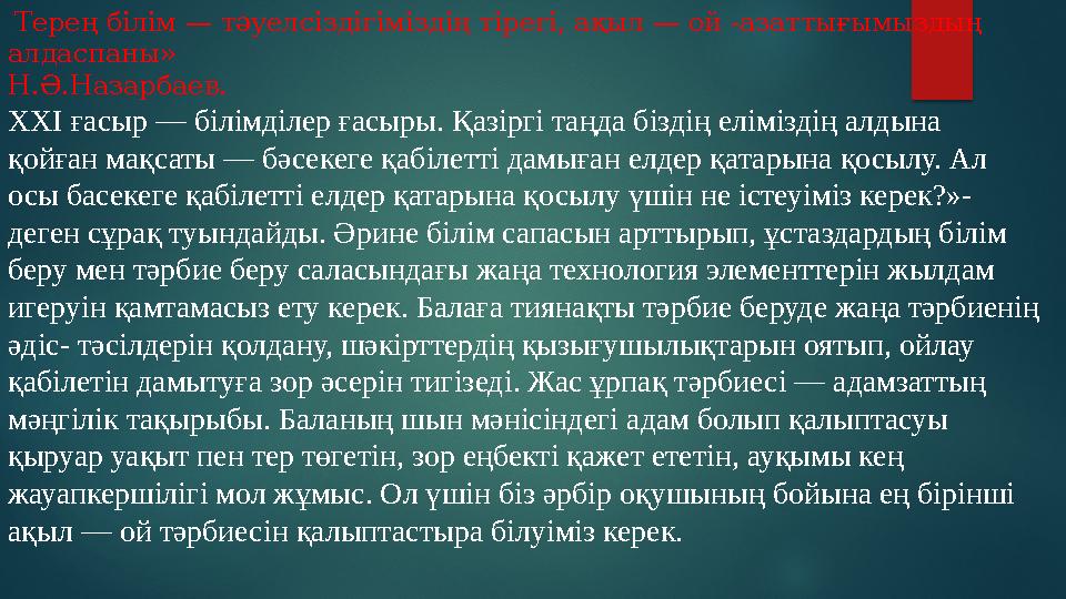 Терең білім — тәуелсіздігіміздің тірегі, ақыл — ой -азаттығымыздың алдаспаны» Н.Ә.Назарбаев. ХХ I ғасыр — білімділер ғасыры.