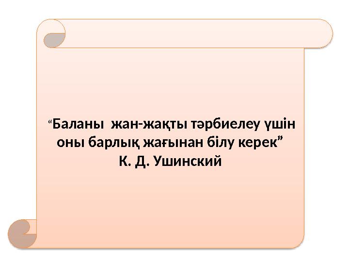 “ Баланы жан-жақты тәрбиелеу үшін оны барлық жағынан білу керек” К. Д. Ушинский