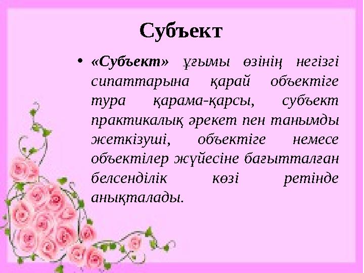 Субъект • «Субъект» ұғымы өзінің негізгі сипаттарына қарай объектіге тура қарама-қарсы, субъект практикалық әрекет