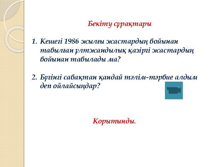 Бекіту сұрақтары 1. Кешегі 19 86 жылғы жастардың бойынан табылған ұлтжандылық қазіргі жастардың бойынан табылады ма? 2. Бүгі