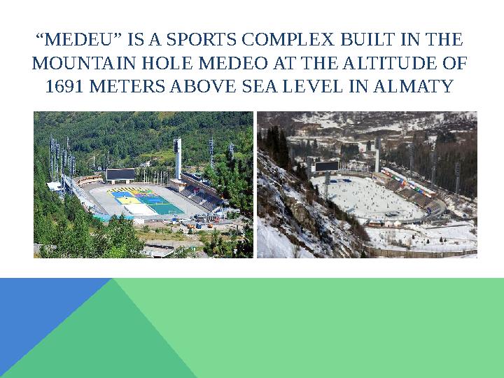 “ MEDEU” IS A SPORTS COMPLEX BUILT IN THE MOUNTAIN HOLE MEDEO AT THE ALTITUDE OF 1691 METERS ABOVE SEA LEVEL IN ALMATY