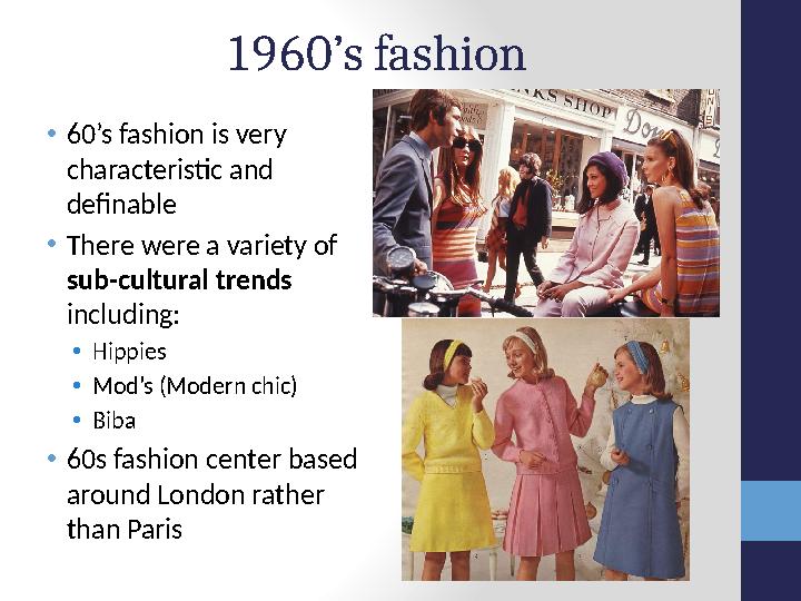 1960’s fashion • 60’s fashion is very characteristic and definable • There were a variety of sub-cultural trends including: