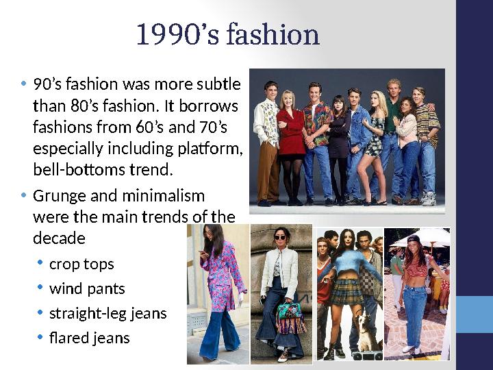 1990’s fashion • 90’s fashion was more subtle than 80’s fashion. It borrows fashions from 60’s and 70’s especially including