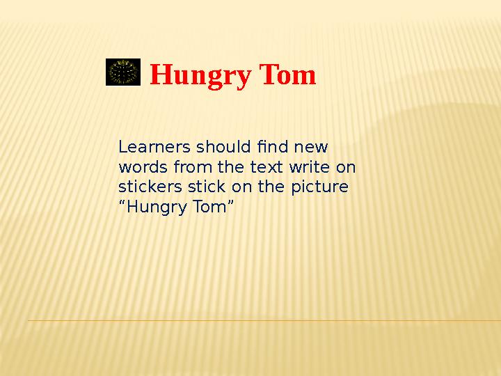 Hungry Tom Learners should find new words from the text write on stickers stick on the picture “Hungry Tom”