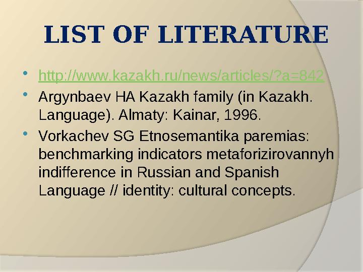 LIST OF LITERATURE  http://www.kazakh.ru/news/articles/?a=842  Argynbaev HA Kazakh family (in Kazakh. Language). Almaty: Kain