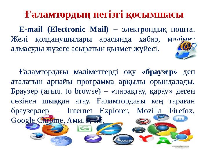 Ғаламтордың негізгі қосымшасы E-mail (Electronic Mail) – электрондық пошта. Желі қолданушылары арасында хабар, мәліме