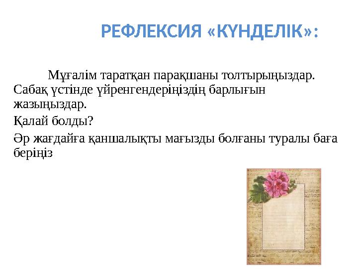 РЕФЛЕКСИЯ «КҮНДЕЛІК»: Мұғалім таратқан парақшаны толтырыңыздар. Сабақ үстінде үйренгендеріңіздің барлығын жазыңыздар. Қалай