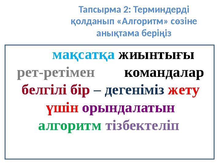 Тапсырма 2: Терминдерді қолданып «Алгоритм» сөзіне анықтама беріңіз мақсатқа жиынтығы рет-ретімен командалар белг