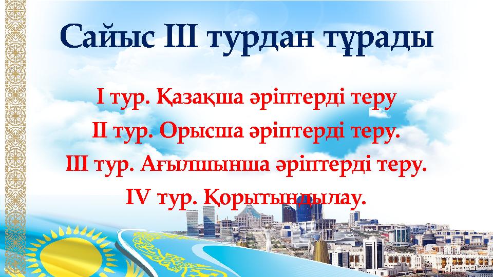 Сайыс ІІІ турдан тұрады І тур. Қазақша әріптерді теру ІІ тур. Орысша әріптерді теру. ІІІ тур. Ағылшынша әріптерді теру. І V тур