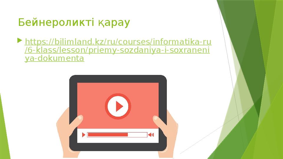 Бейнероликті қ a р a у  https://bilimland.kz/ru/courses/informatika-ru /6-klass/lesson/priemy-sozdaniya-i-soxraneni ya-dokument