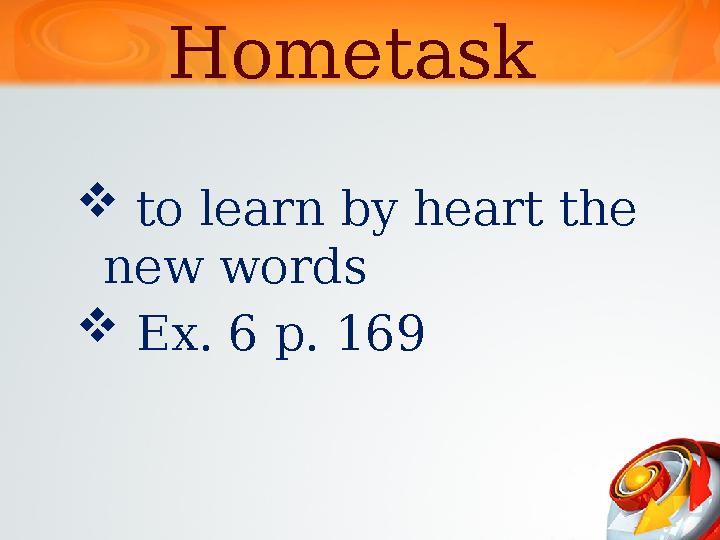 Hometask  to learn by heart the new words  Ex. 6 p. 169