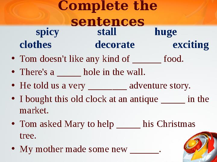 Complete the sentences spicy stall huge clothes decorate Complete the sentences spicy stall huge clothes decorate