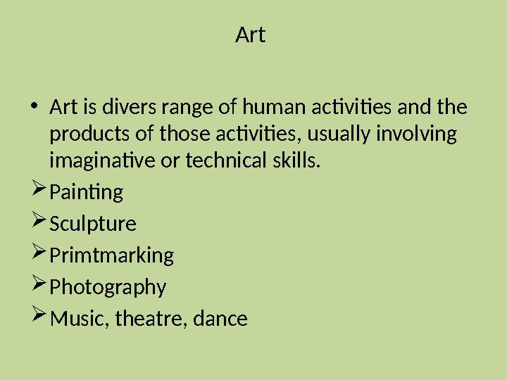 Art • Art is divers range of human activities and the products of those activities, usually involving imaginative or technica