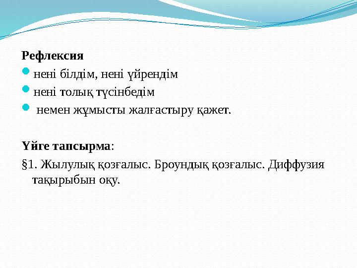 Рефлексия  нені білдім, нені үйрендім  нені толық түсінбедім  немен жұмысты жалғастыру қажет. Үйге тапсырма : §1. Жылулық