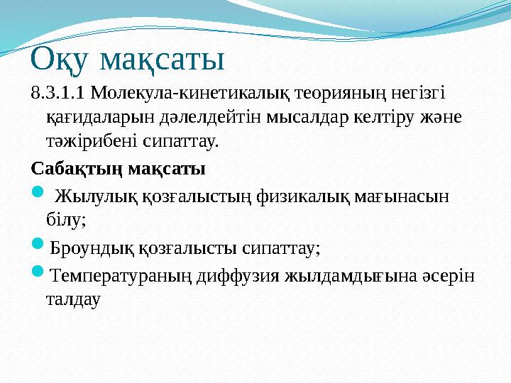 Оқу мақсаты 8.3.1.1 Молекула-кинетикалық теорияның негізгі қағидаларын дәлелдейтін мысалдар келтіру және тәжірибені сипаттау.