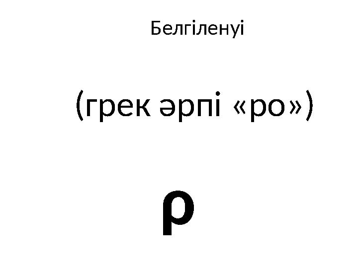 Белгіленуі (грек әрпі «ро») ρ