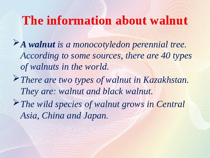 The information about walnut  A walnut is a monocotyledon perennial tree. According to some sources, there are 40 types of w