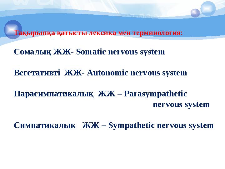 Тақырыпқа қатысты лексика мен терминология : Сомалық ЖЖ- Somatic nervous syst e m Вегетативті ЖЖ - Autonomic nervous syst e m