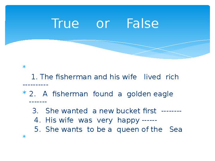  1. The fisherman and his wife lived rich ----------  2. A fisherman found a golden eagle ------- 3