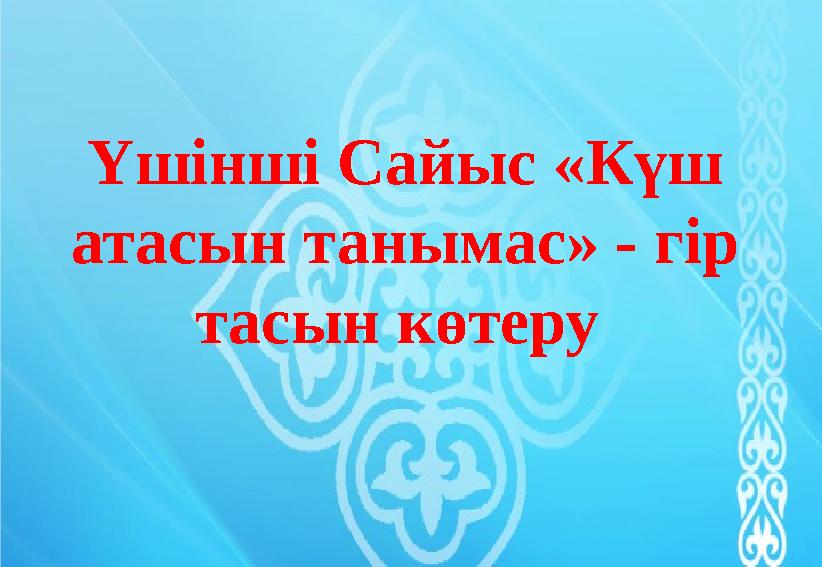 Үшінші Сайыс «Күш атасын танымас» - гір тасын көтеру