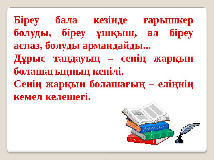 Біреу бала кезінде ғарышкер болуды, біреу ұшқыш, ал біреу аспаз, болуды армандайды... Дұрыс таңдауың – сенің жарқын