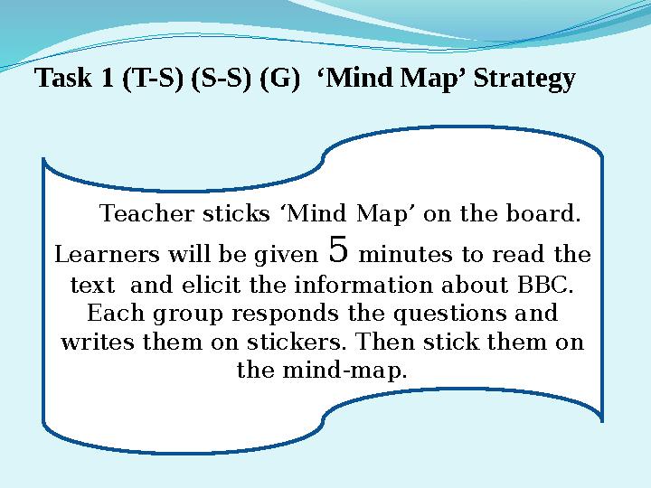Task 1 (T-S) (S-S) (G) ‘Mind Map’ Strategy Teacher sticks ‘Mind Map’ on the board. Learners will be given 5 minutes t