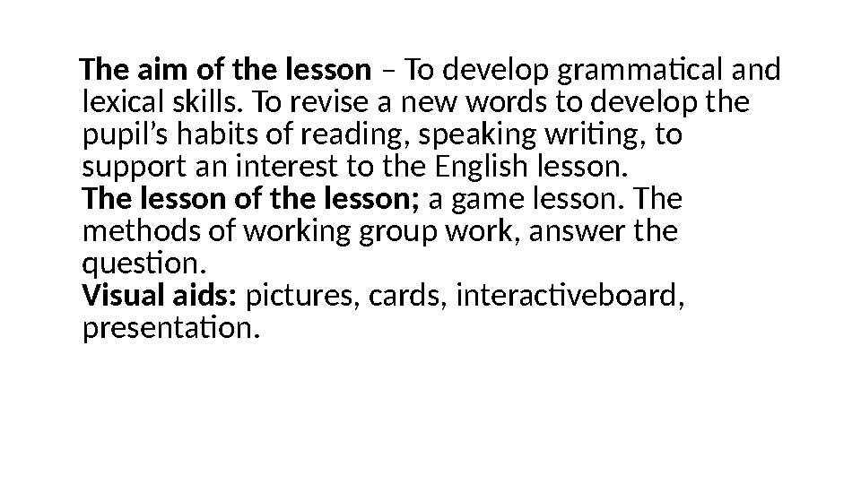 The aim of the lesson – To develop grammatical and lexical skills. To revise a new words to develop the pupil’s habits of
