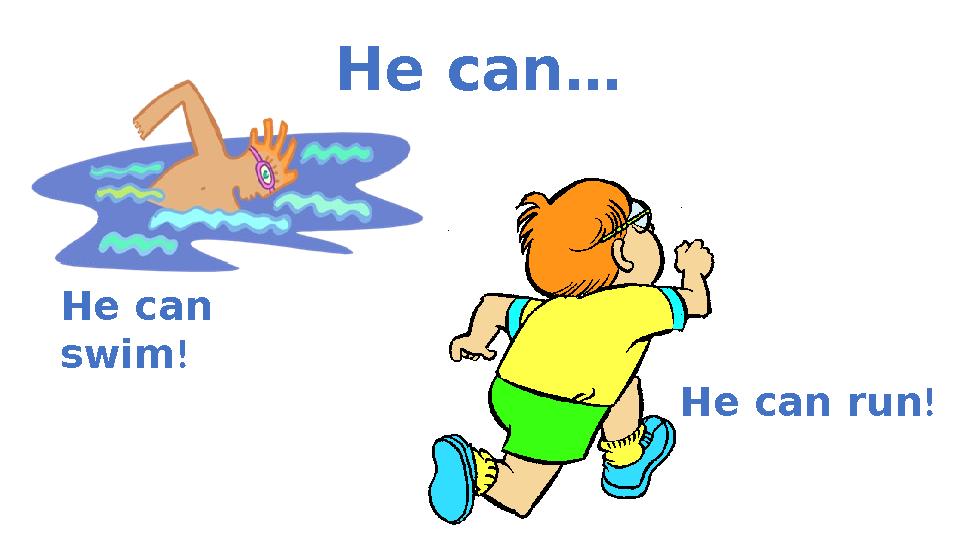 He can … He can swim ! He can run !