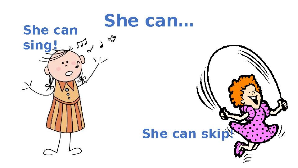 She can … She can sing! She can skip !