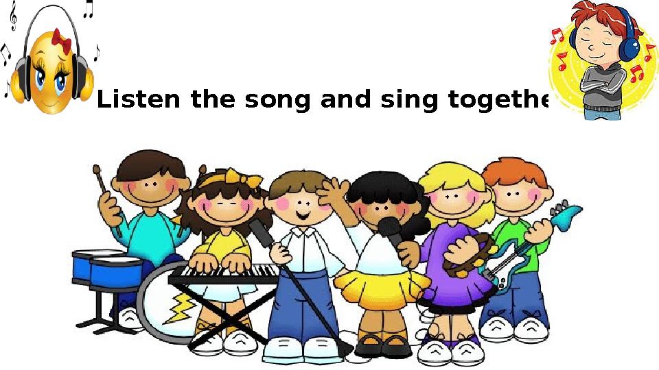 Listen the song and sing together.