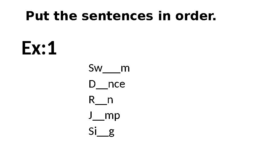 Put the sentences in order. Sw___m D__nce R__n J__mp Si__gEx:1