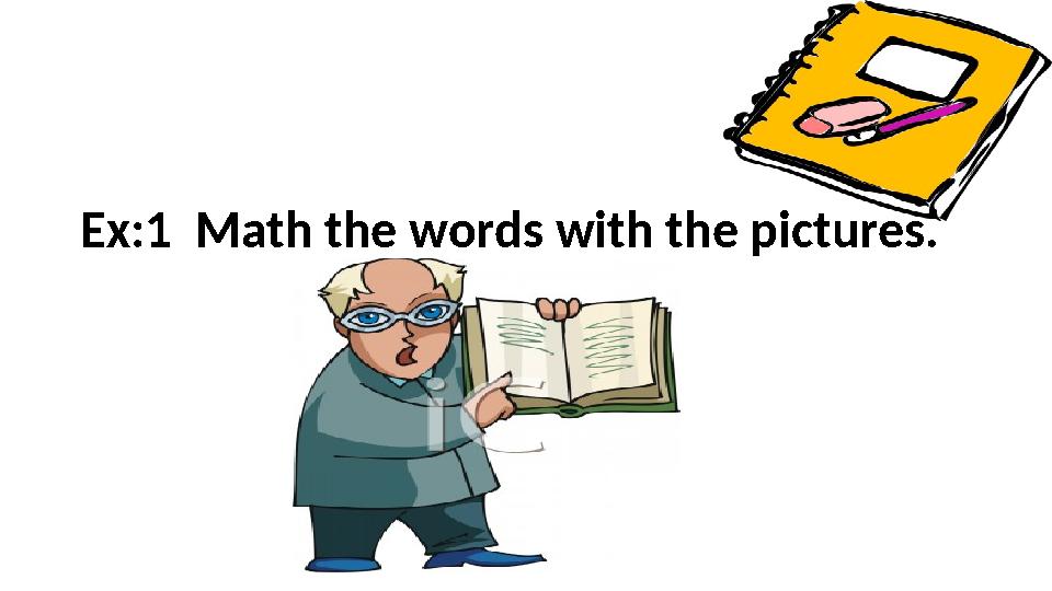Ex:1 Math the words with the pictures.