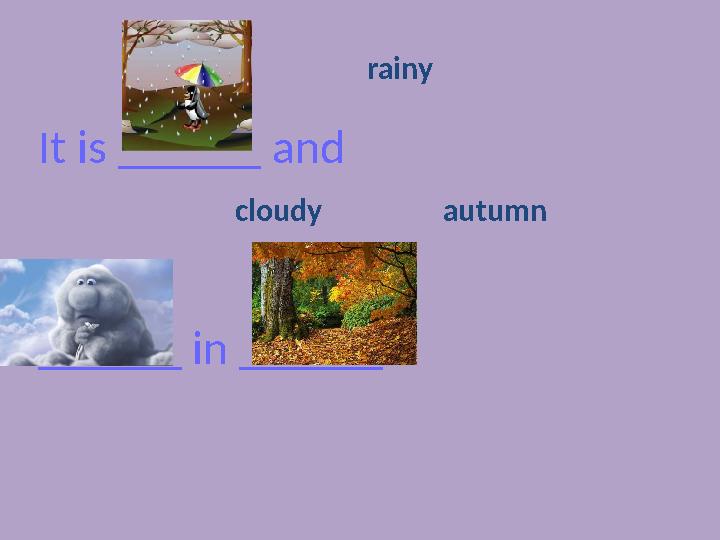 It is ______ and ______ in ______ . cloudy rainy autumn