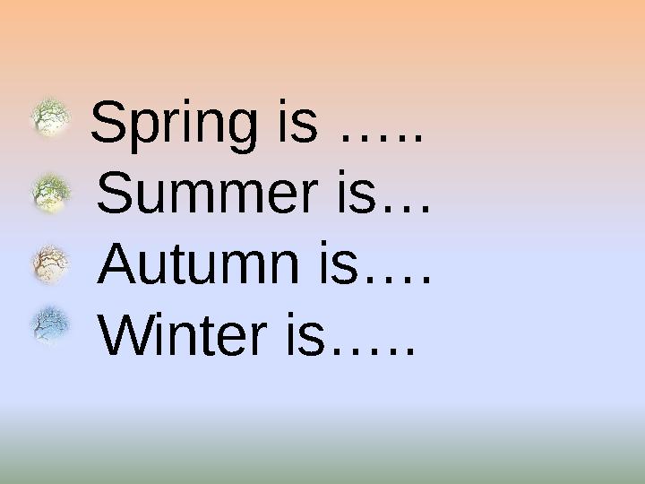 Spring is ….. Summer is… Autumn is…. Winter is…..