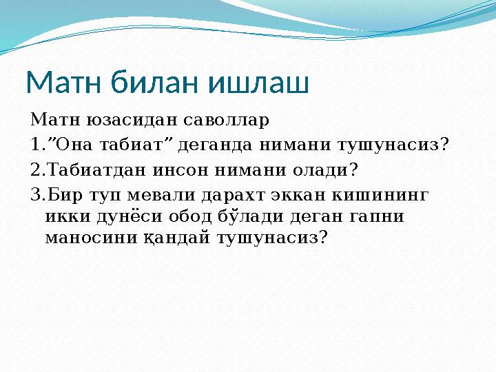 Матн юзасидан саволлар 1.” Она табиат ” деганда нимани тушунасиз ? 2.Табиатдан инсон нимани олади? 3.Бир туп мевали дарахт экка