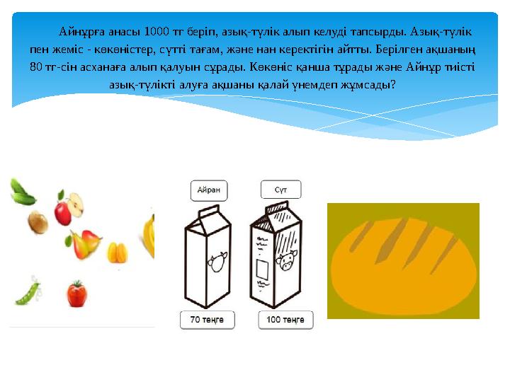 Айнұрға анасы 1000 тг беріп, азық-түлік алып келуді тапсырды. Азық-түлік пен жеміс - көкөністер, сүтті тағам, және нан керектіг