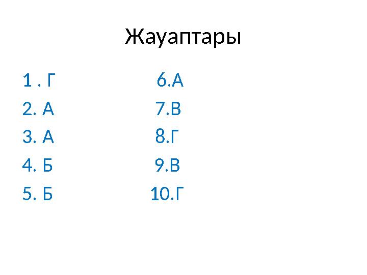 Жауаптары 1 . Г 6.А 2 . А 7.В 3 . А 8.Г 4 . Б